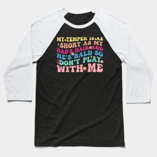 My Temper Is As Short As My Dad's Hair Baseball T-Shirt